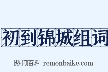 初到锦城组词是什么意思的图片